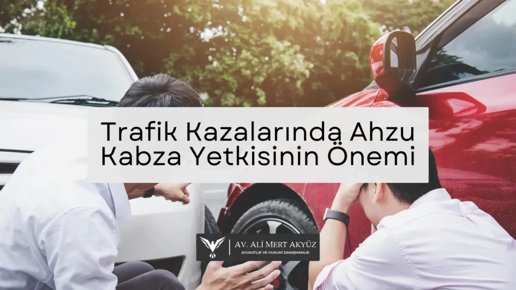 trafik-kazalarinda-ahzu-kabza-yetkisinin-onemi